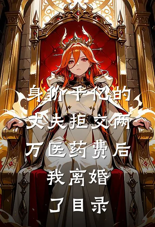 身价千亿的丈夫拒交两万医药费后，我离婚了目录