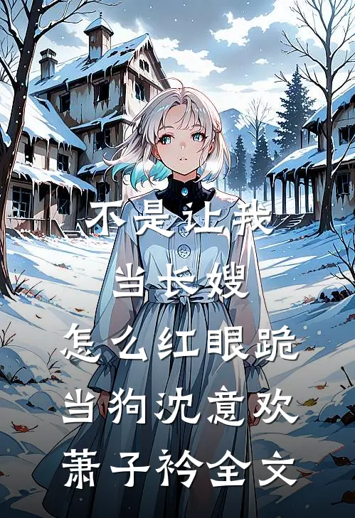 不是让我当长嫂，怎么红眼跪当狗沈意欢萧子衿全文
