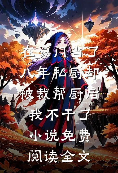 在豪门当了八年私厨却被裁帮厨后，我不干了小说免费阅读全文