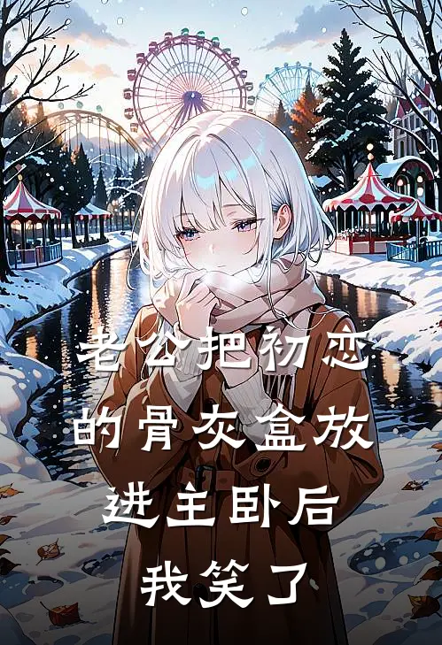 老公把初恋的骨灰盒放进主卧后，我笑了