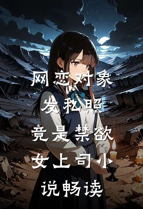 网恋对象发私照，竟是禁欲女上司小说畅读