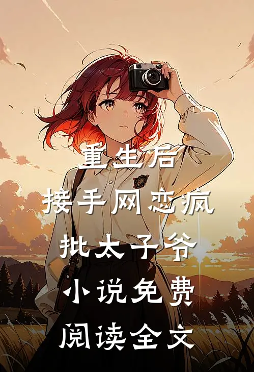 重生后，接手网恋疯批太子爷小说免费阅读全文
