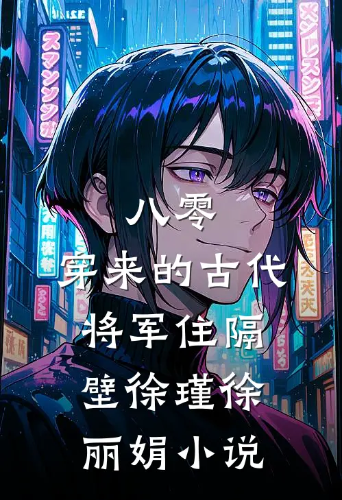 八零：穿来的古代将军住隔壁徐瑾徐丽娟小说