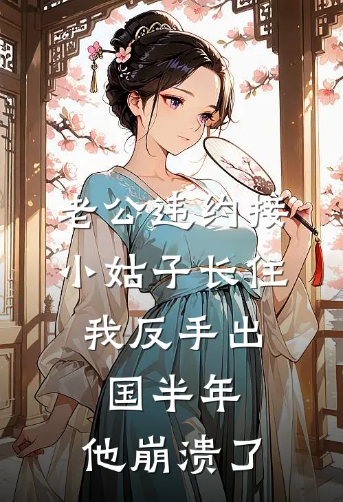 老公违约接小姑子长住，我反手出国半年，他崩溃了