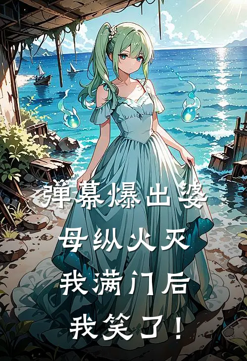 弹幕爆出婆母纵火灭我满门后，我笑了！