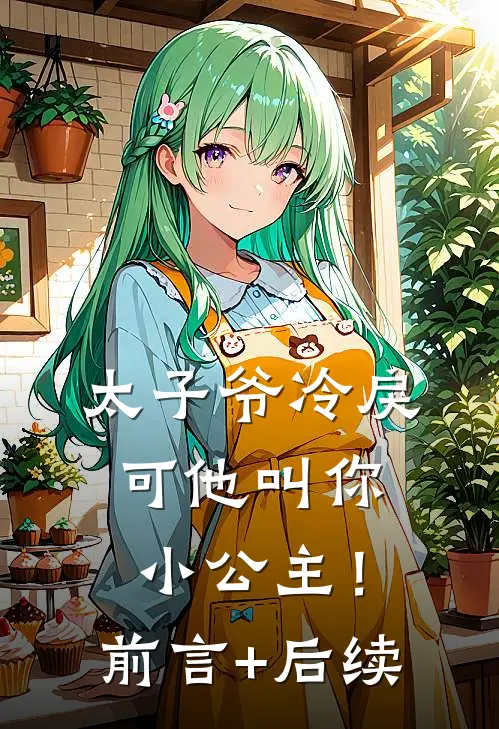 太子爷冷戾，可他叫你小公主！前言+后续
