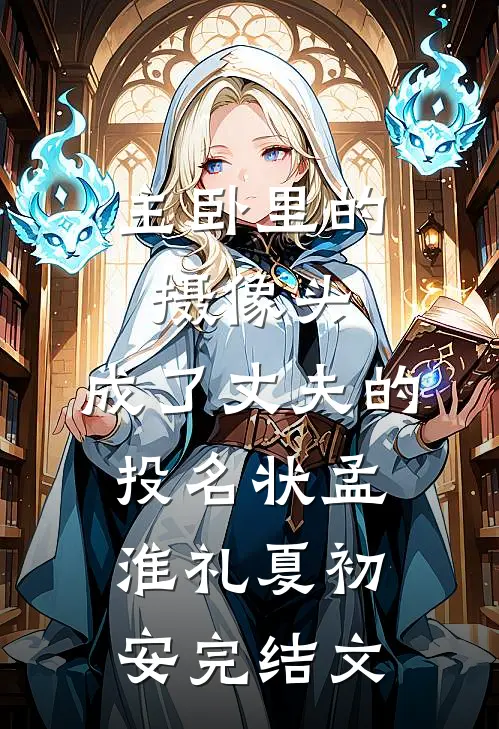 主卧里的摄像头，成了丈夫的投名状孟淮礼夏初安完结文