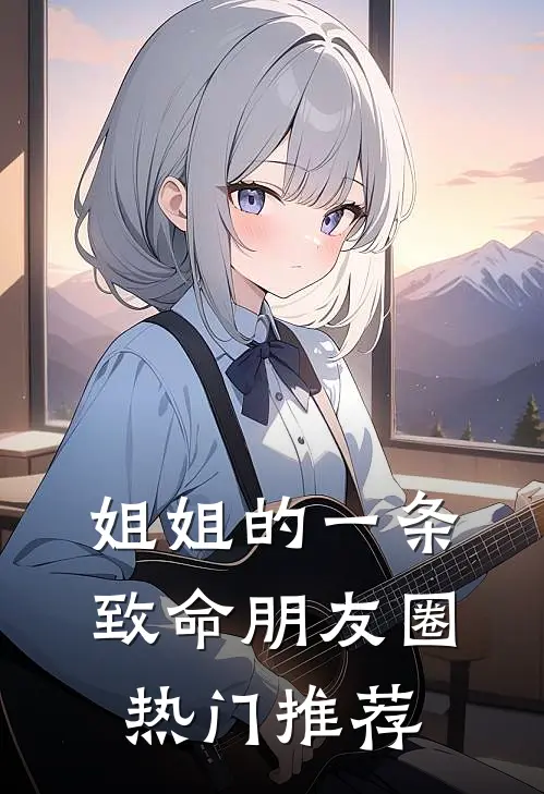 姐姐的一条致命朋友圈热门推荐