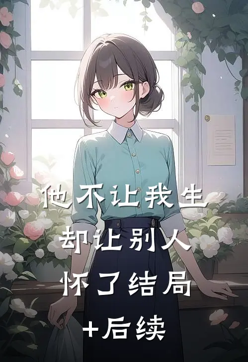 他不让我生，却让别人怀了结局+后续
