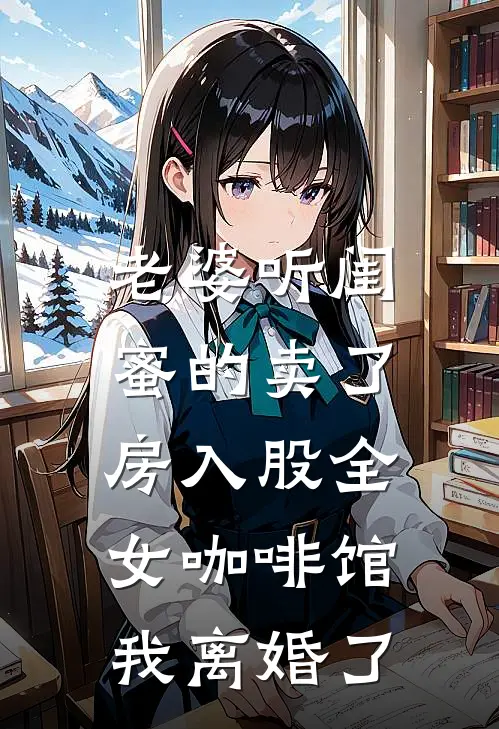 老婆听闺蜜的卖了房入股全女咖啡馆，我离婚了
