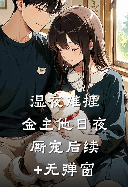 湿夜难捱，金主他日夜厮宠后续+无弹窗