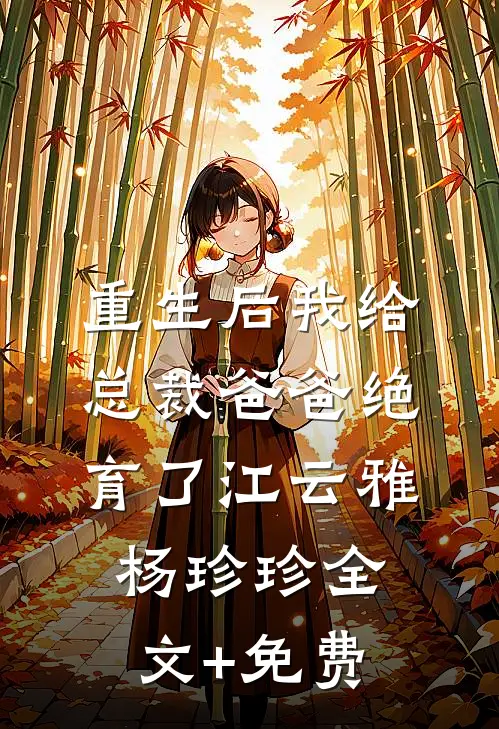 重生后我给总裁爸爸绝育了江云雅杨珍珍全文+免费
