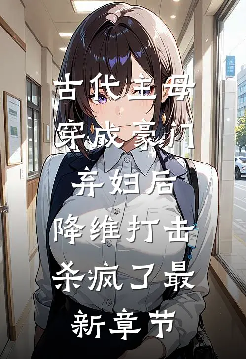 古代主母穿成豪门弃妇后，降维打击杀疯了最新章节