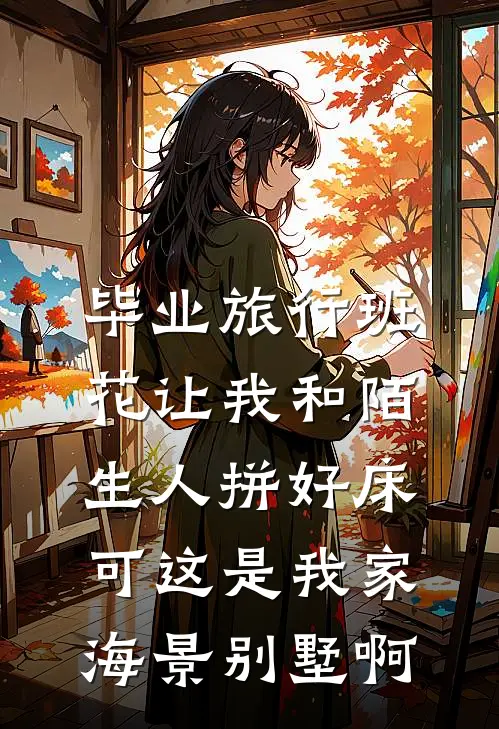 毕业旅行班花让我和陌生人拼好床，可这是我家海景别墅啊