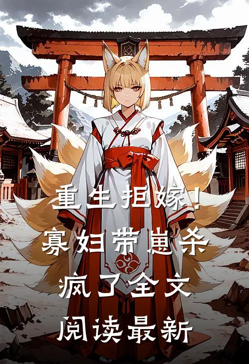 重生拒嫁！寡妇带崽杀疯了全文阅读最新
