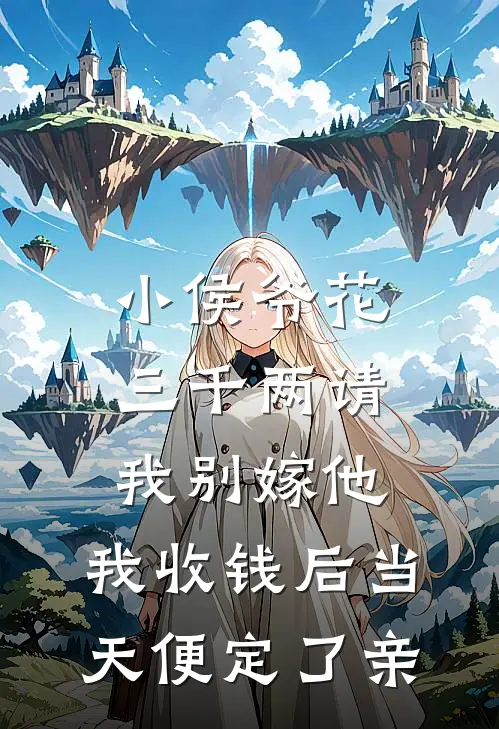 小侯爷花三千两请我别嫁他，我收钱后当天便定了亲