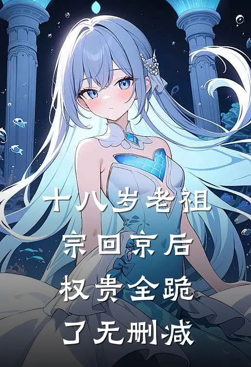 十八岁老祖宗回京后，权贵全跪了无删减