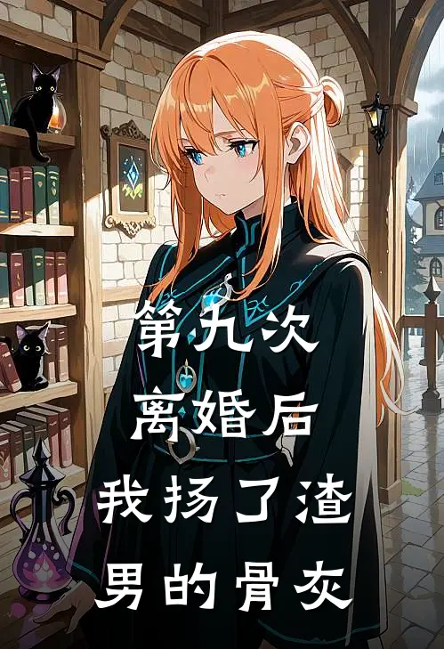 第九次离婚后，我扬了渣男的骨灰