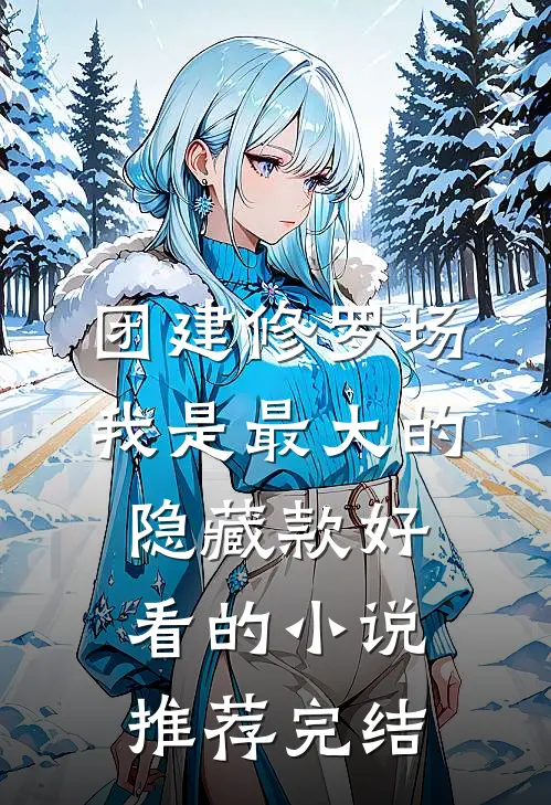 团建修罗场，我是最大的隐藏款好看的小说推荐完结