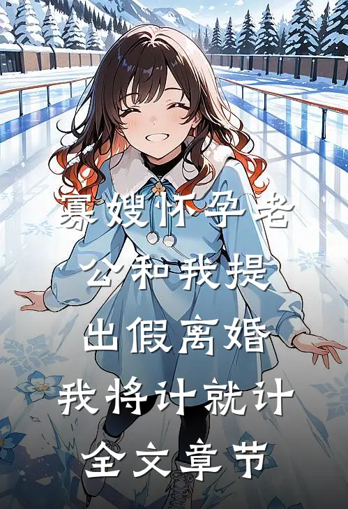 寡嫂怀孕老公和我提出假离婚，我将计就计全文章节