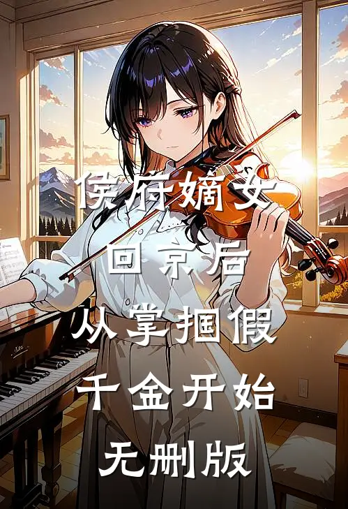 侯府嫡女回京后，从掌掴假千金开始无删版