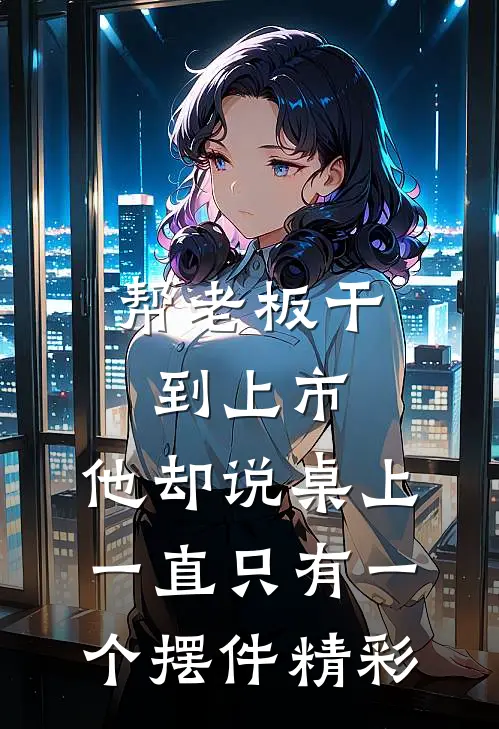 帮老板干到上市，他却说桌上一直只有一个摆件精彩