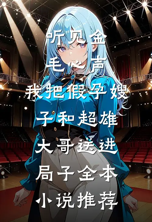 听见金毛心声，我把假孕嫂子和超雄大哥送进局子全本小说推荐