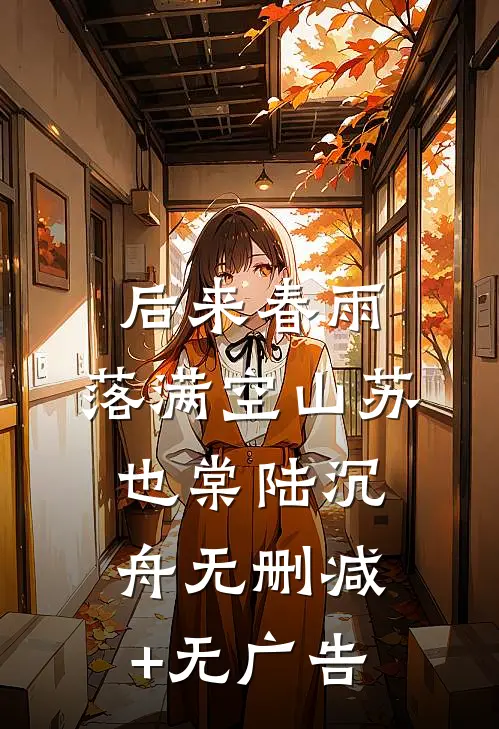 后来春雨，落满空山苏也棠陆沉舟无删减+无广告