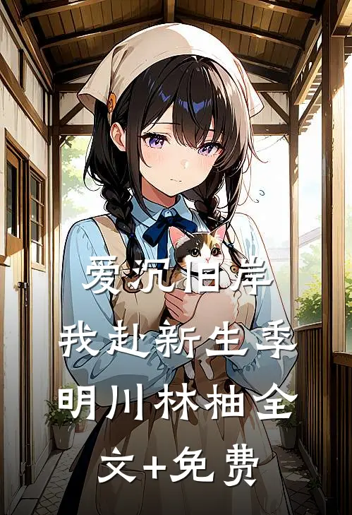 爱沉旧岸，我赴新生季明川林柚全文+免费
