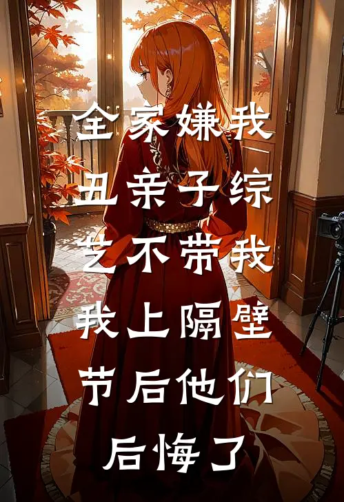 全家嫌我丑亲子综艺不带我，我上隔壁节后他们后悔了