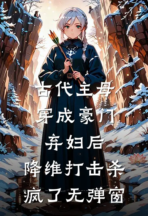 古代主母穿成豪门弃妇后，降维打击杀疯了无弹窗