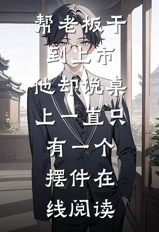 帮老板干到上市，他却说桌上一直只有一个摆件在线阅读