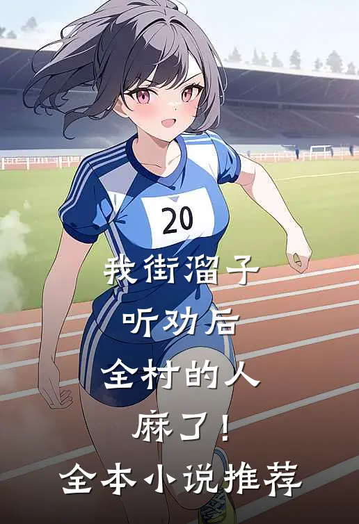 我街溜子听劝后，全村的人麻了！全本小说推荐