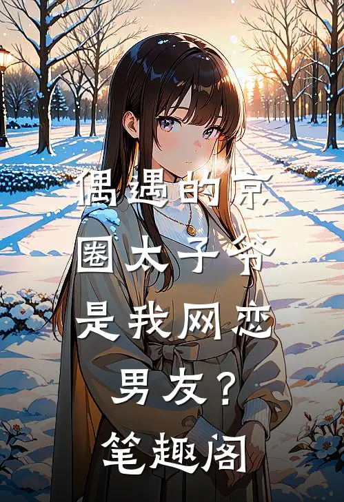 偶遇的京圈太子爷，是我网恋男友？笔趣阁
