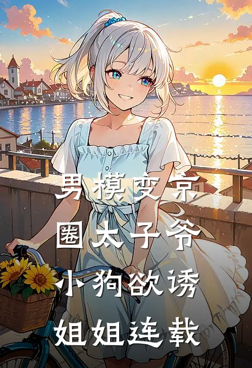 男模变京圈太子爷，小狗欲诱姐姐连载