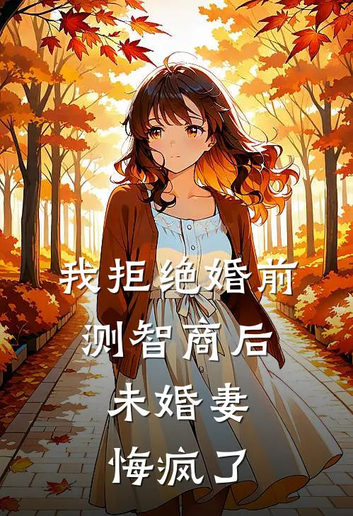 我拒绝婚前测智商后，未婚妻悔疯了