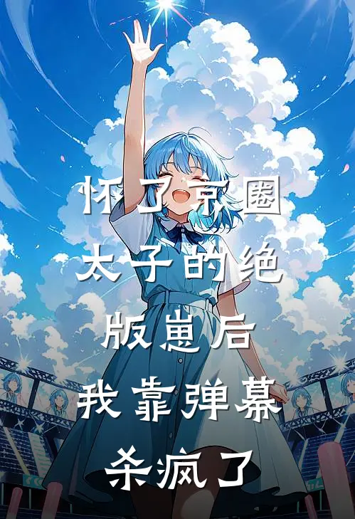 怀了京圈太子的绝版崽后，我靠弹幕杀疯了