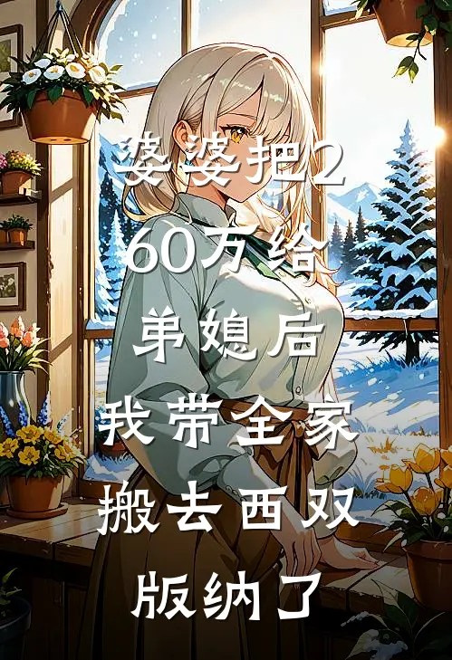 婆婆把260万给弟媳后，我带全家搬去西双版纳了