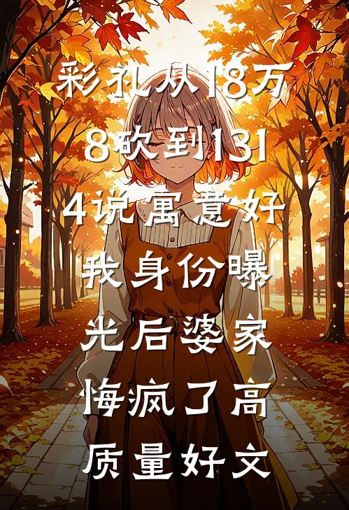 彩礼从18万8砍到1314说寓意好，我身份曝光后婆家悔疯了高质量好文