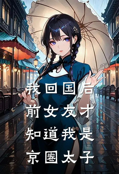 我回国后，前女友才知道我是京圈太子