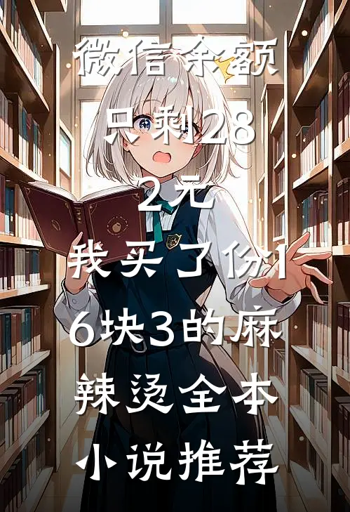 微信余额只剩28.2元，我买了份16块3的麻辣烫全本小说推荐
