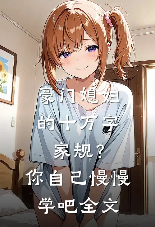 豪门媳妇的十万字家规？你自己慢慢学吧全文