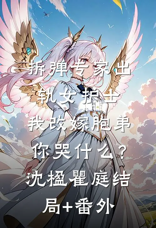 拆弹专家出轨女护士，我改嫁胞弟你哭什么？沈楹瞿庭结局+番外