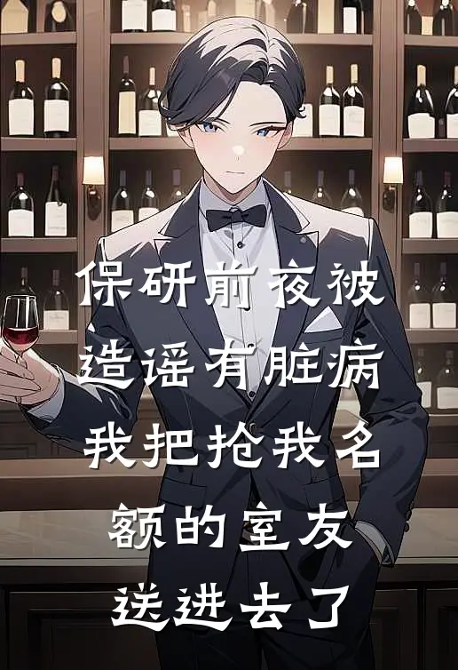 保研前夜被造谣有脏病，我把抢我名额的室友送进去了