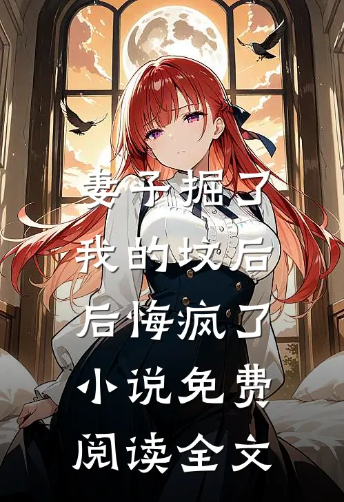 妻子掘了我的坟后，后悔疯了小说免费阅读全文