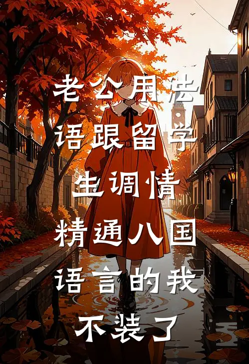 老公用法语跟留学生调情，精通八国语言的我不装了