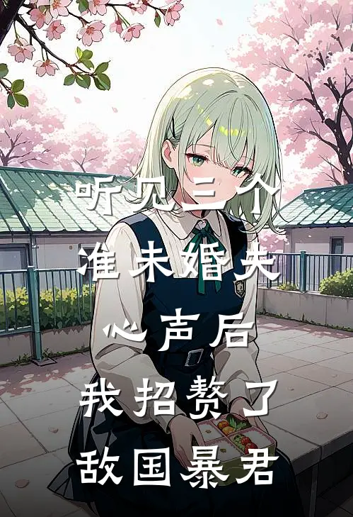 听见三个准未婚夫心声后，我招赘了敌国暴君