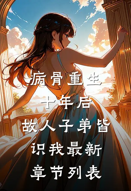 病骨重生十年后，故人子弟皆识我最新章节列表