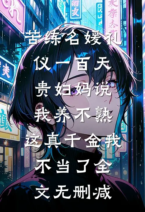 苦练名媛礼仪一百天贵妇妈说我养不熟，这真千金我不当了全文无删减
