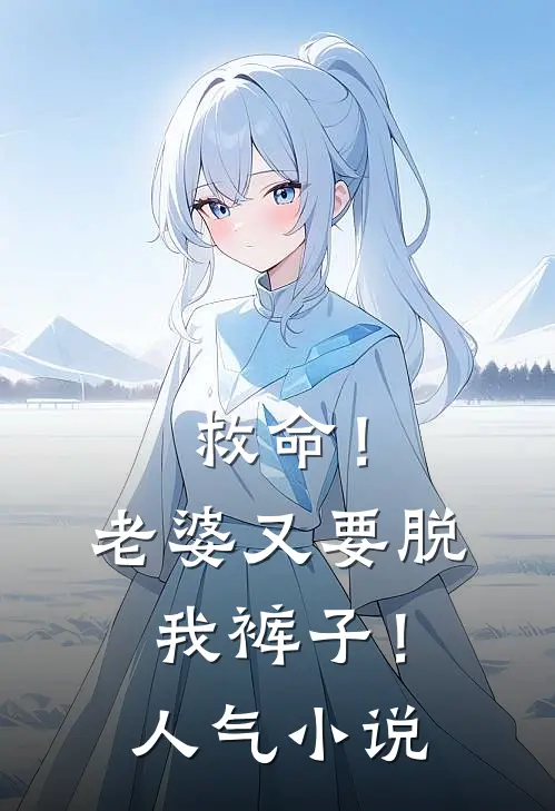 救命！老婆又要脱我裤子！人气小说